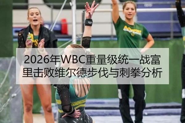 2026年WBC重量级统一战富里击败维尔德步伐与刺拳分析